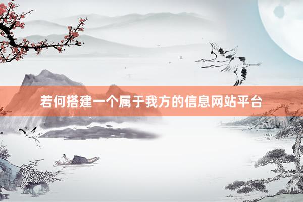 若何搭建一个属于我方的信息网站平台