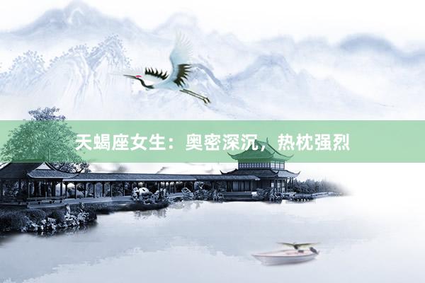 天蝎座女生：奥密深沉，热枕强烈