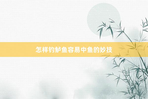 怎样钓鲈鱼容易中鱼的妙技